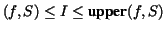 $(f,S) \leq I\leq \mbox{\bf upper}(f,S)$