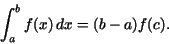 \begin{displaymath}\int_{a}^{b}f(x)\,dx = (b-a) f(c).\end{displaymath}