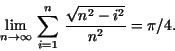 \begin{displaymath}\lim_{n\rightarrow \infty }\,\sum _{i=1}^{n}\,\frac{\sqrt{n^{2} - i^{2}}}{n^{2}} = \pi/4.\end{displaymath}