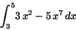\begin{displaymath}
{\displaystyle \int _{3}^{5}} 3\,x^{2} - 5\,x^{7}\,dx
\end{displaymath}