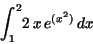 \begin{displaymath}
{\displaystyle \int _{1}^{2}} 2\,x\,e^{(x^{2})}\,dx
\end{displaymath}
