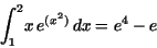 \begin{displaymath}
{\displaystyle \int _{1}^{2}} x\,e^{(x^{2})}\,dx=e^{4} - e
\end{displaymath}