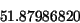 \begin{displaymath}
51.87986820
\end{displaymath}