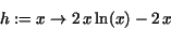 \begin{displaymath}
h := x\rightarrow 2\,x\,{\rm ln}(x) - 2\,x
\end{displaymath}