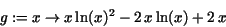 \begin{displaymath}
g := x\rightarrow x\,{\rm ln}(x)^{2} - 2\,x\,{\rm ln}(x) + 2\,x
\end{displaymath}