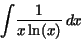 \begin{displaymath}
{\displaystyle \int } {\displaystyle \frac {1}{x\,{\rm ln}(x)}}
\,dx
\end{displaymath}
