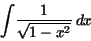 \begin{displaymath}
{\displaystyle \int } {\displaystyle \frac {1}{\sqrt{1 - x^{2}}}
} \,dx
\end{displaymath}