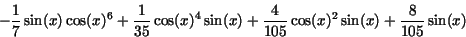 \begin{displaymath}
- {\displaystyle \frac {1}{7}} \,{\rm sin}(x)\,{\rm cos}(x)...
...,{\rm sin}(x
) + {\displaystyle \frac {8}{105}} \,{\rm sin}(x)
\end{displaymath}