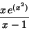 \begin{displaymath}
{\displaystyle \frac {x\,e^{(x^{2})}}{x - 1}}
\end{displaymath}