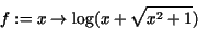 \begin{displaymath}
f := x\rightarrow {\rm log}(x + \sqrt{x^{2} + 1})
\end{displaymath}