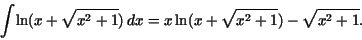 \begin{displaymath}
{\displaystyle \int } {\rm ln}(x + \sqrt{x^{2} + 1})\,dx=x\,{\rm ln}(x + \sqrt{x^{2} + 1}) - \sqrt{x^{2} + 1}.
\end{displaymath}