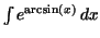 $\int e^{{\rm arcsin}(x)}\,dx$
