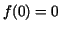 $f(0)=0$