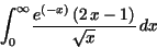 \begin{displaymath}
{\displaystyle \int _{0}^{\infty }} {\displaystyle \frac {e^{( -
x)}\,(2\,x - 1)}{\sqrt{x}}} \,dx
\end{displaymath}