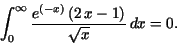 \begin{displaymath}\int _{0}^{\infty }\frac {e^{( - x)}\,(2\,x - 1)}{\sqrt{x}}\,dx = 0.\end{displaymath}