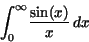 \begin{displaymath}
{\displaystyle \int _{0}^{\infty }} {\displaystyle \frac {{\rm sin}(x)}{x}} \,dx
\end{displaymath}