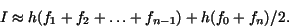 \begin{displaymath}I\approx h (f_{1}+f_{2}+\ldots+f_{n - 1})+h (f_{0}+f_{n})/2.\end{displaymath}