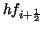 $hf_{i + \frac {1}{2}}$