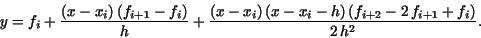 \begin{displaymath}y = f_{i} + \frac {(x - {x_{i}})\,({f_{i + 1}} - {f_{i}})}{h}...
...})\,(x-{x_{i}}-h)\,({f_{i+2}}-2\,{f_{i+1}}+{f_{i}})}{2\,h^{2}}.\end{displaymath}