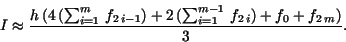 \begin{displaymath}I \approx \frac {h\,(4\,(\sum _{i=1}^{m}\,{f_{2\,i - 1}}) + 2\,(\sum _{i=1
}^{m - 1}\,{f_{2\,i}}) + {f_{0}} + {f_{2\,m}})}{3}.\end{displaymath}