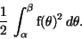 \begin{displaymath}\frac{1}{2}\,\int _{\alpha }^{\beta }{\rm f}(\theta )^{2}\,d\theta .\end{displaymath}