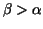 $\beta>\alpha$