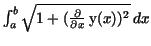 $\int _{a}^{b}\sqrt{1 + ({\frac {\partial }{\partial x}}\,{\rm y}
(x))^{2}}\,dx$