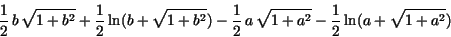 \begin{displaymath}
{\displaystyle \frac {1}{2}} \,b\,\sqrt{1 + b^{2}} +
{\disp...
...
{\displaystyle \frac {1}{2}} \,{\rm ln}(a + \sqrt{1 + a^{2}})
\end{displaymath}