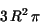 \begin{displaymath}
3\,R^{2}\,\pi
\end{displaymath}