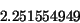 \begin{displaymath}
2.251554949
\end{displaymath}