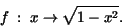 \begin{displaymath}f\ :\ x\rightarrow \sqrt{1 - x^{2}}.\end{displaymath}