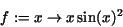 \begin{displaymath}f := x\rightarrow x\,{\rm sin}(x)^{2}\end{displaymath}